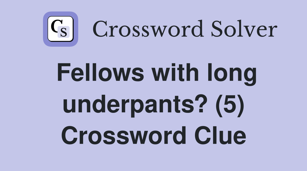 Fellows with long underpants? (5) Crossword Clue
