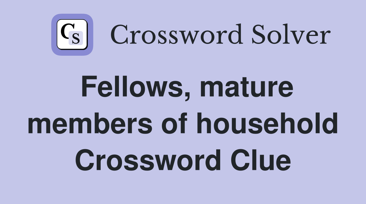 Fellows, mature members of household Crossword Clue