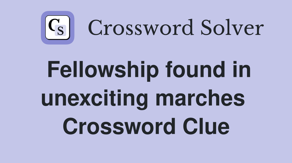 Fellowship found in unexciting marches  Crossword Clue
