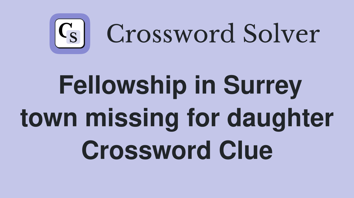 Fellowship in Surrey town missing for daughter Crossword Clue