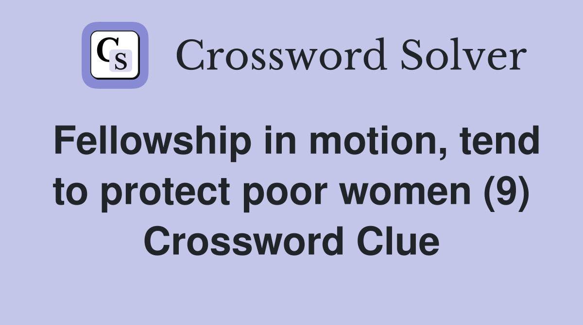 Fellowship in motion, tend to protect poor women (9) Crossword Clue