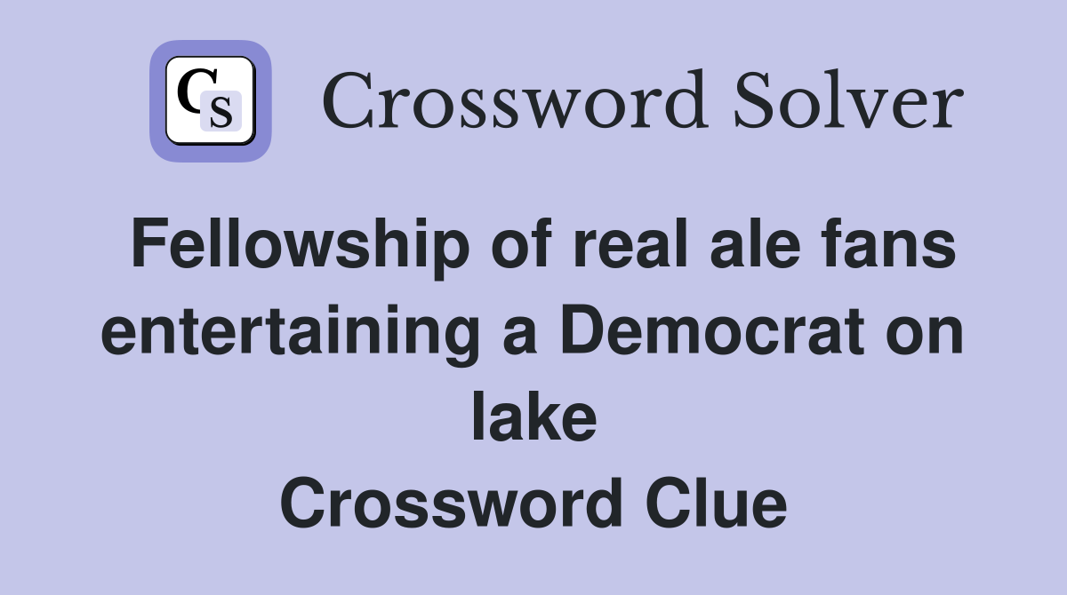 Fellowship of real ale fans entertaining a Democrat on lake Crossword Clue