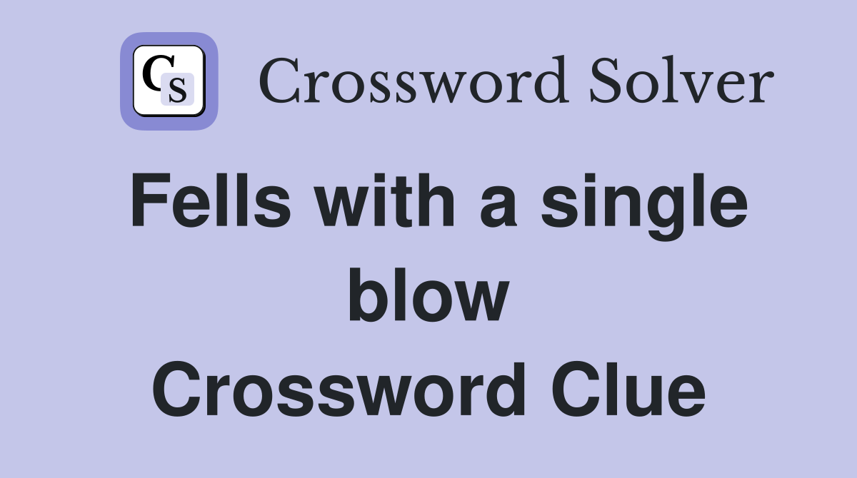 Fells with a single blow Crossword Clue