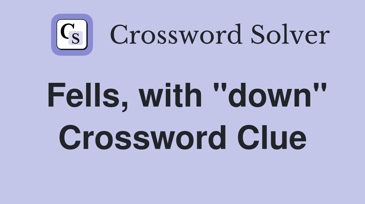 Fells, with "down" Crossword Clue