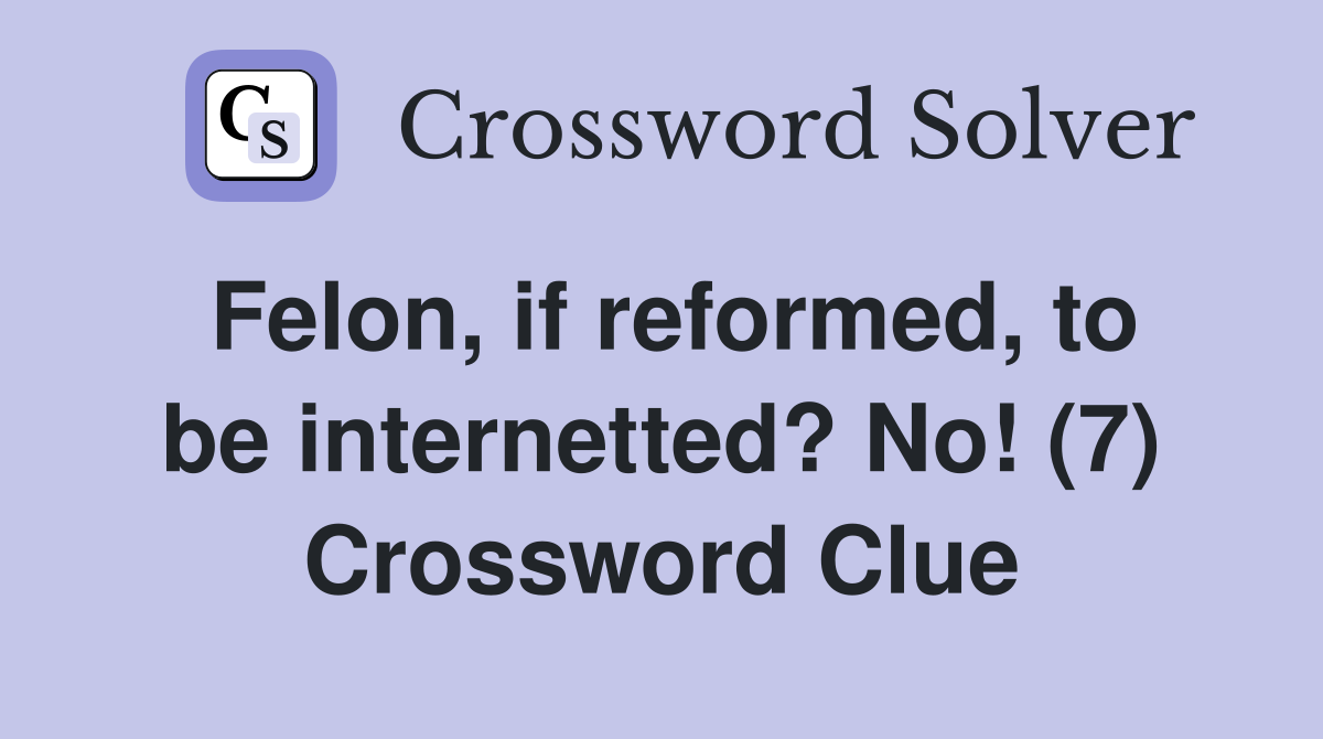 Felon, if reformed, to be internetted? No! (7) Crossword Clue