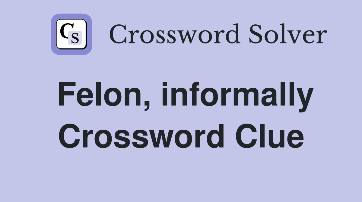 Felon, informally Crossword Clue