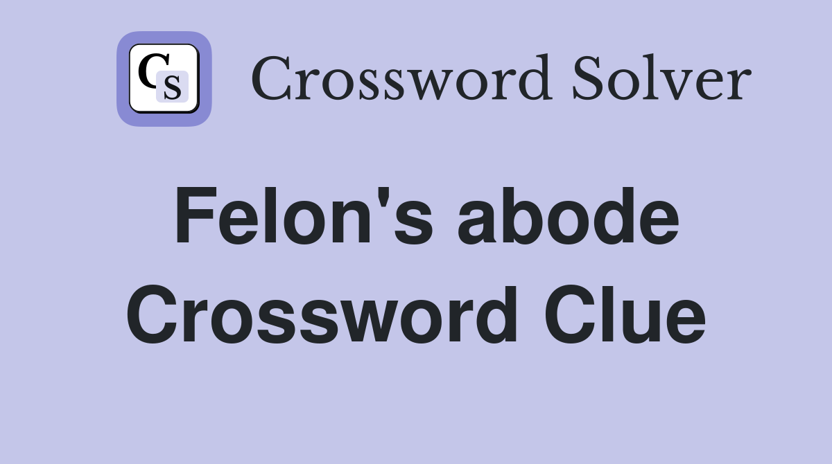 Felon's abode Crossword Clue