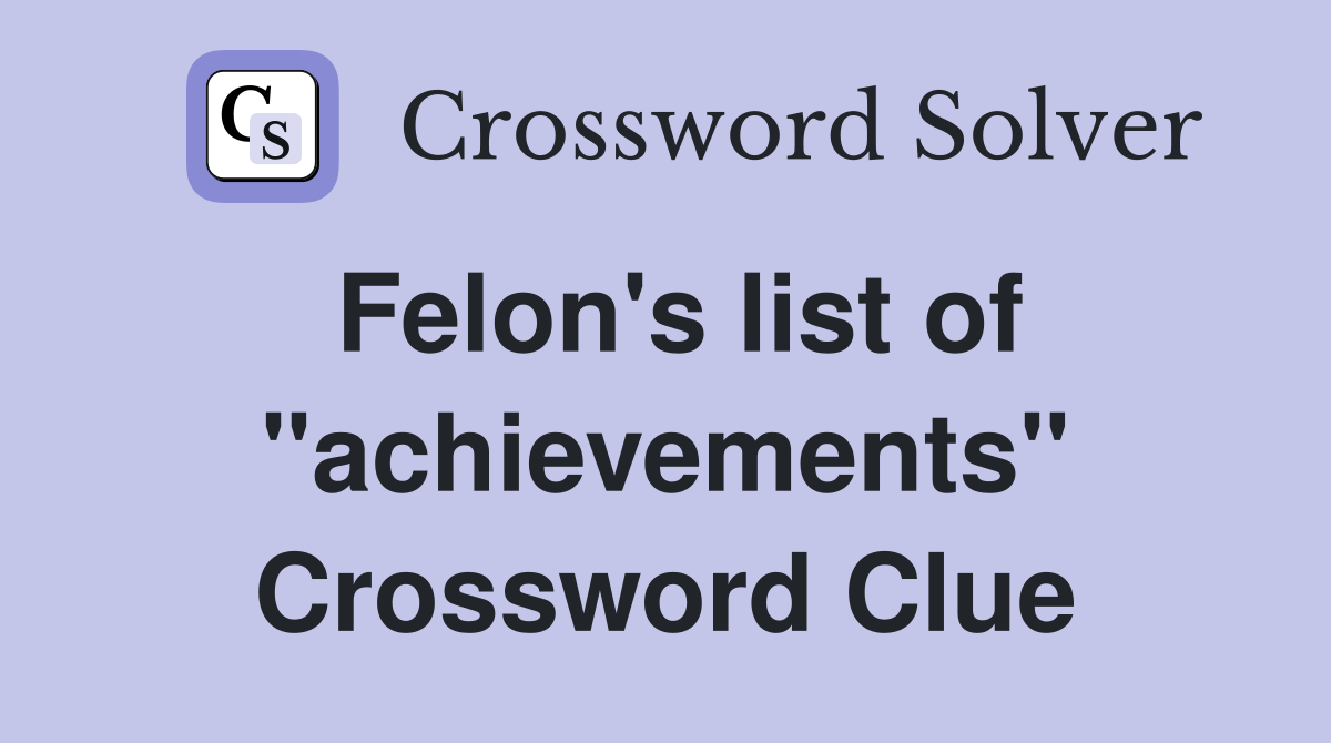 Felon's list of "achievements" Crossword Clue