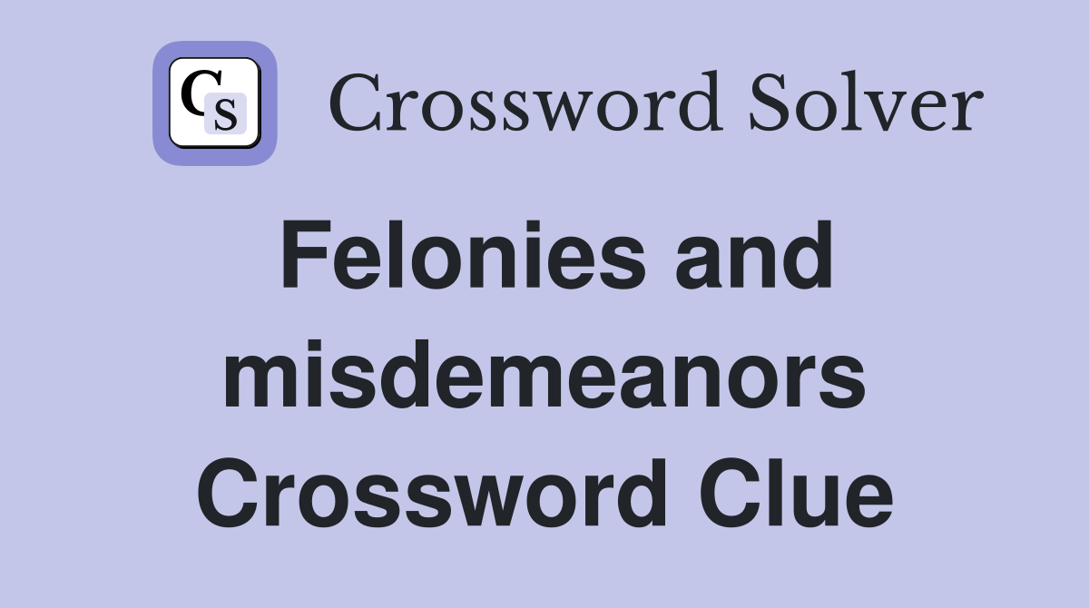 Felonies and misdemeanors Crossword Clue
