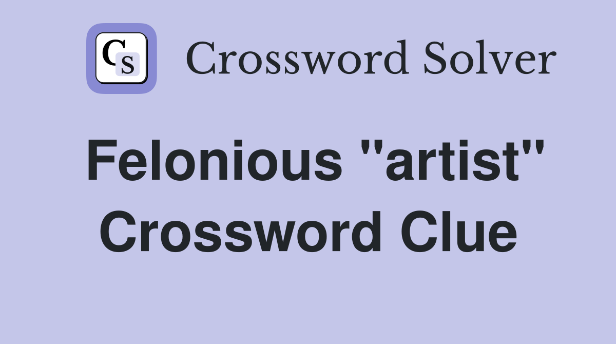 Felonious "artist" Crossword Clue