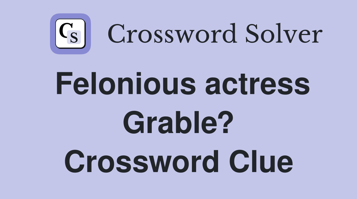 Felonious actress Grable? Crossword Clue
