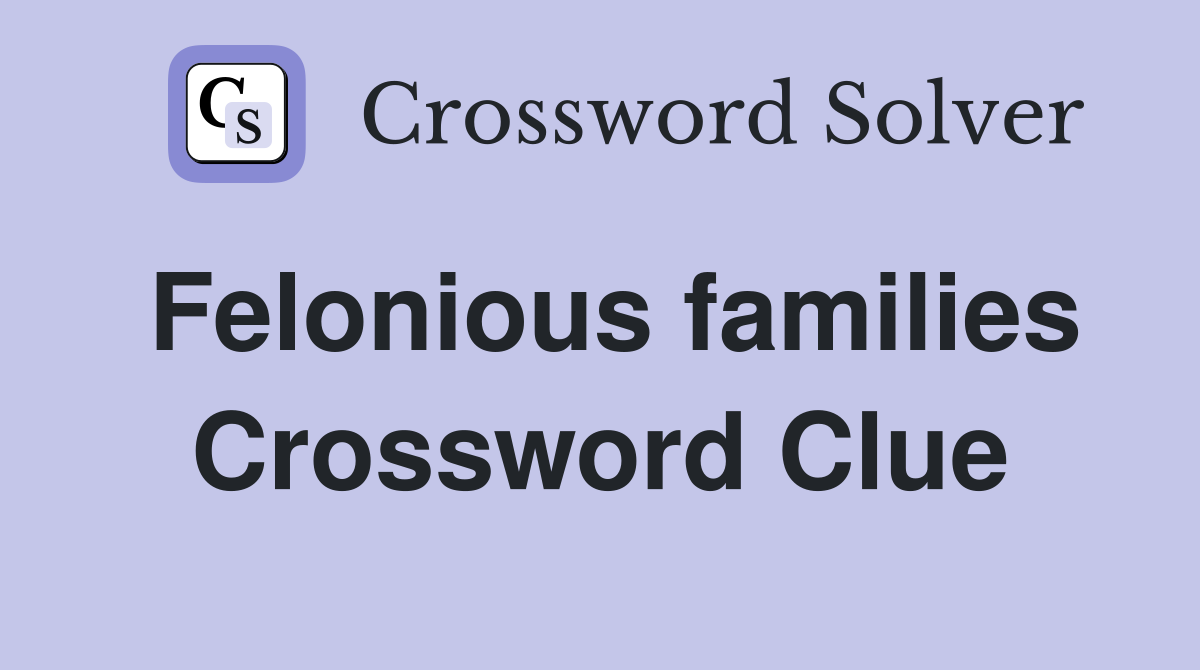 Felonious families Crossword Clue