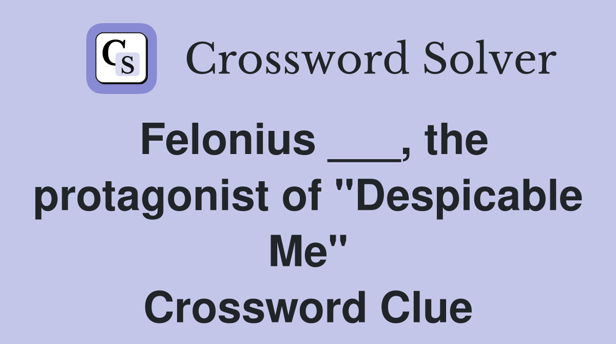 Felonius ___, the protagonist of "Despicable Me" Crossword Clue