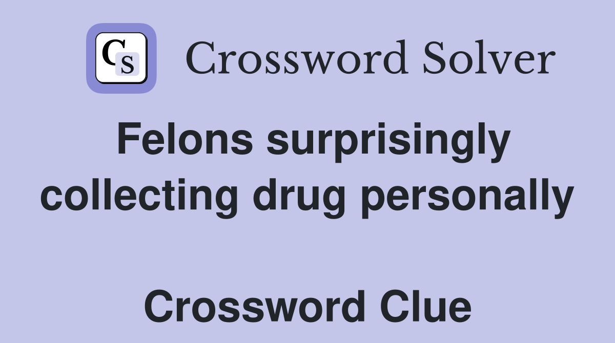 Felons surprisingly collecting drug personally  Crossword Clue