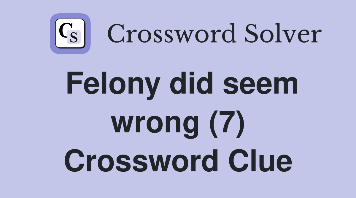 Felony did seem wrong (7) Crossword Clue