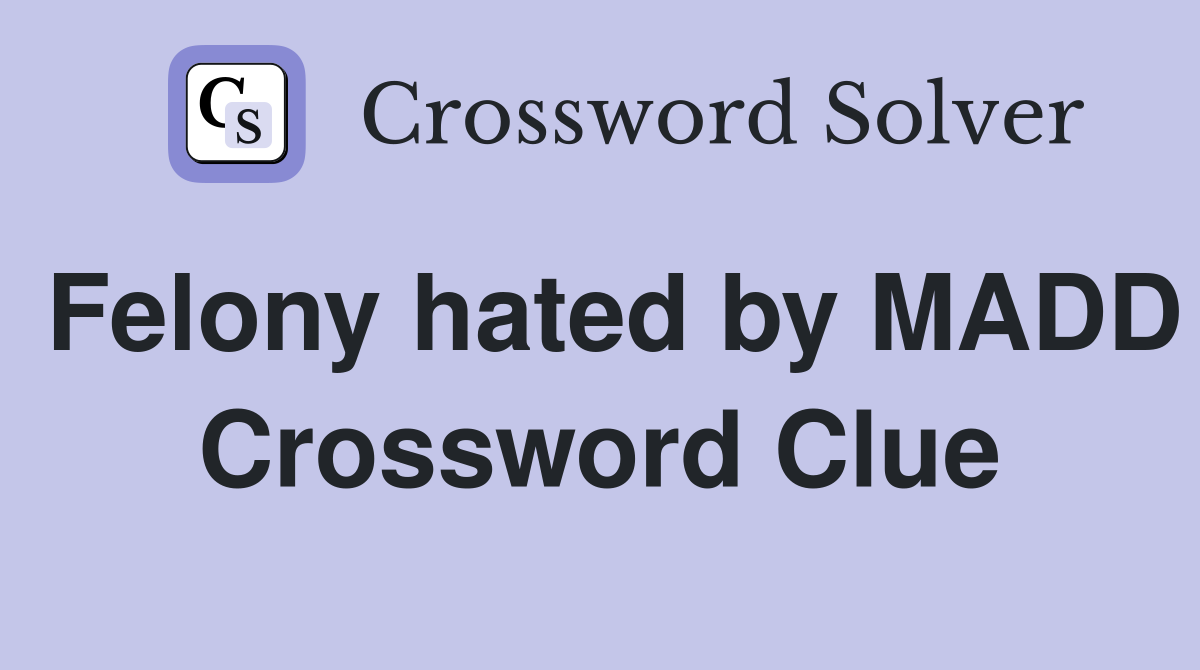 Felony hated by MADD Crossword Clue