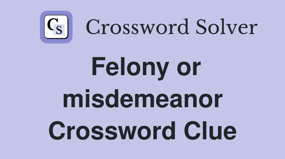 Felony or misdemeanor Crossword Clue