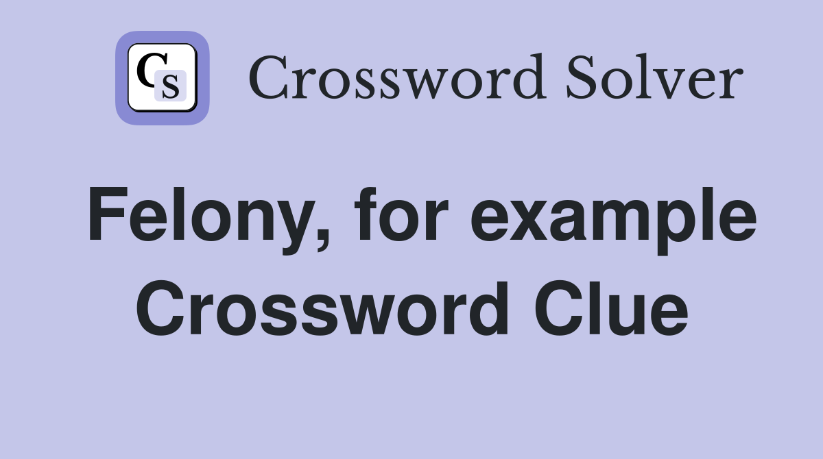 Felony, for example Crossword Clue