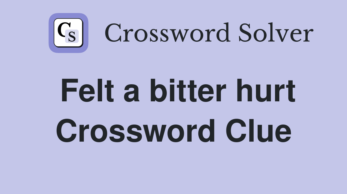 Felt a bitter hurt Crossword Clue