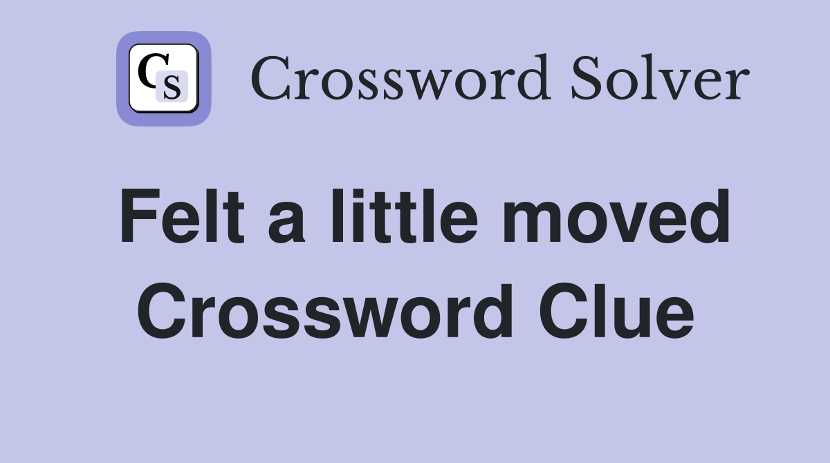 Felt a little moved Crossword Clue