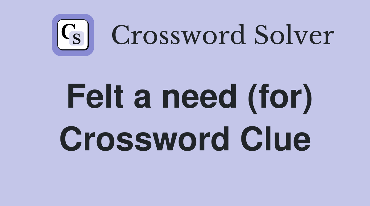 Felt a need (for) Crossword Clue