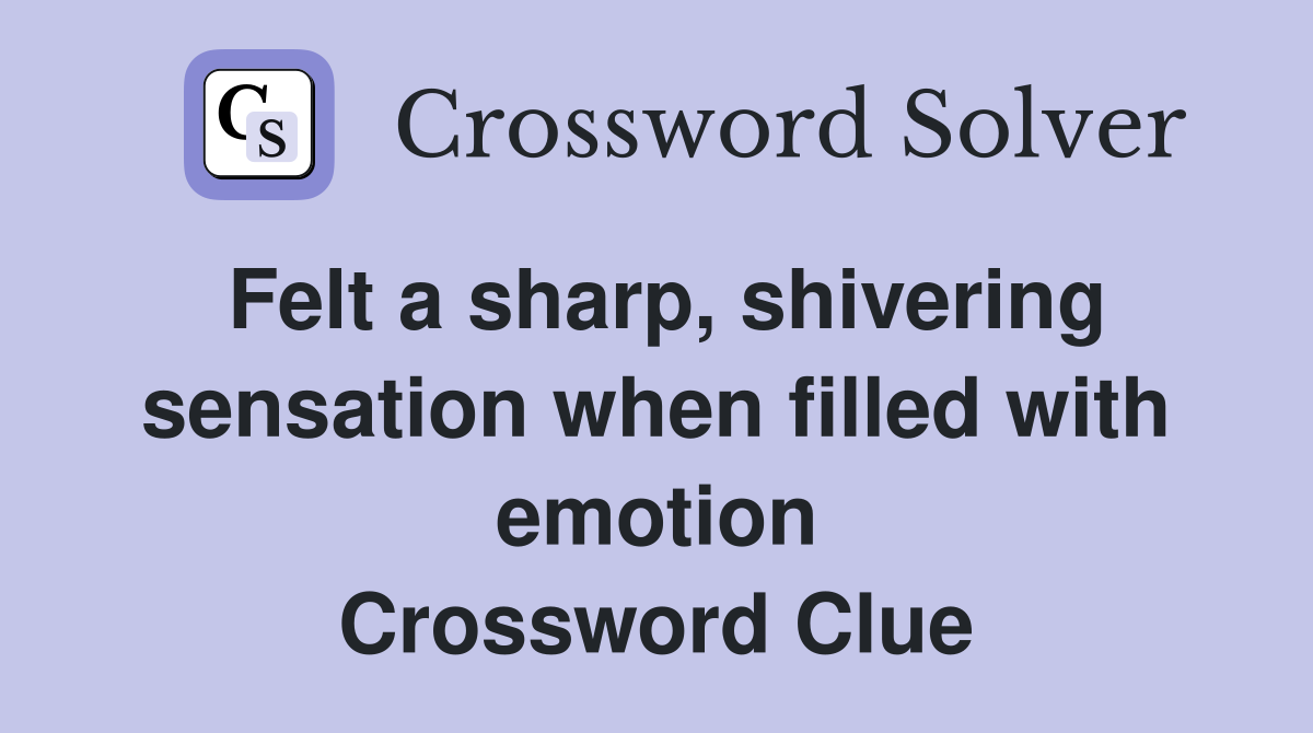 Felt a sharp, shivering sensation when filled with emotion Crossword Clue