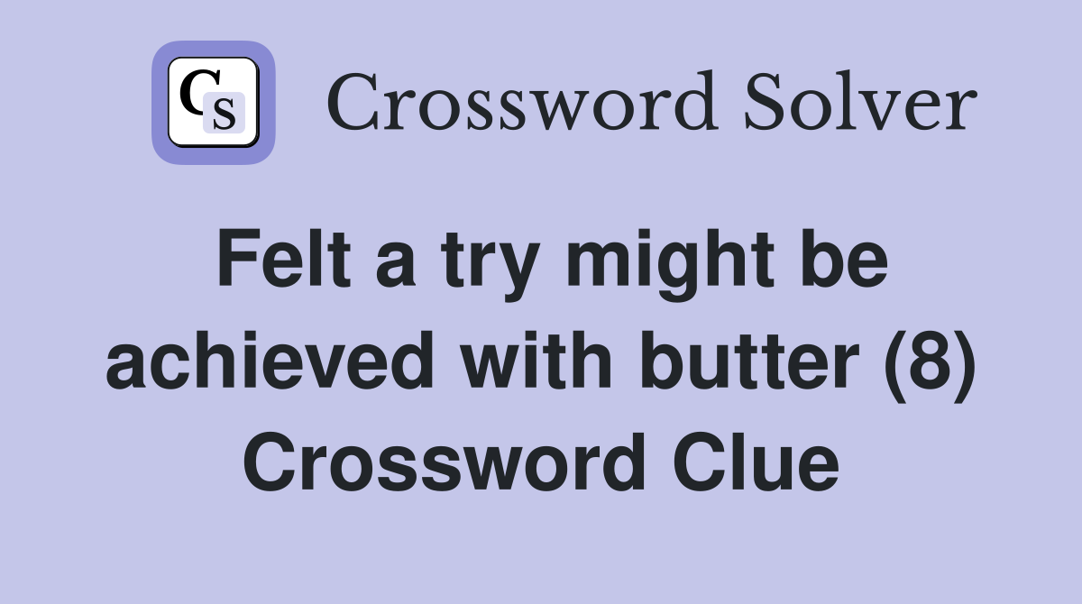 Felt a try might be achieved with butter (8) Crossword Clue