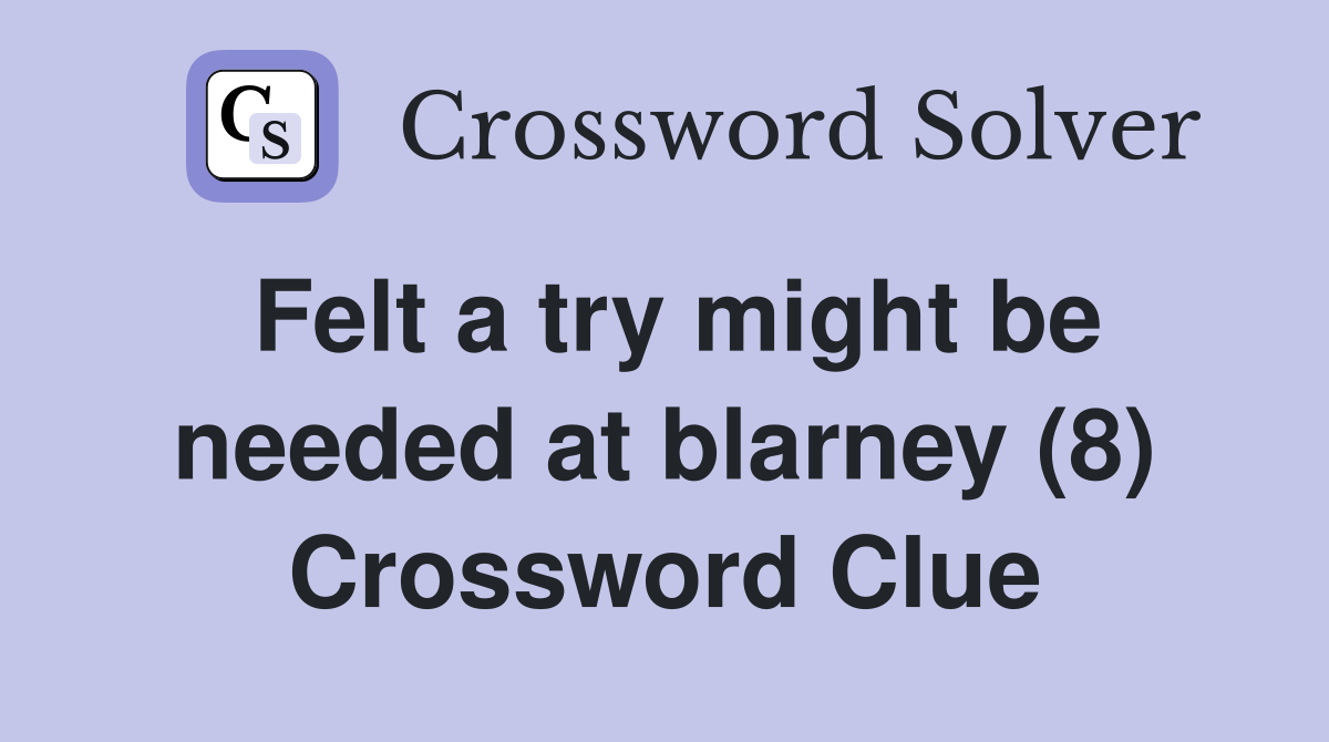 Felt a try might be needed at blarney (8) Crossword Clue