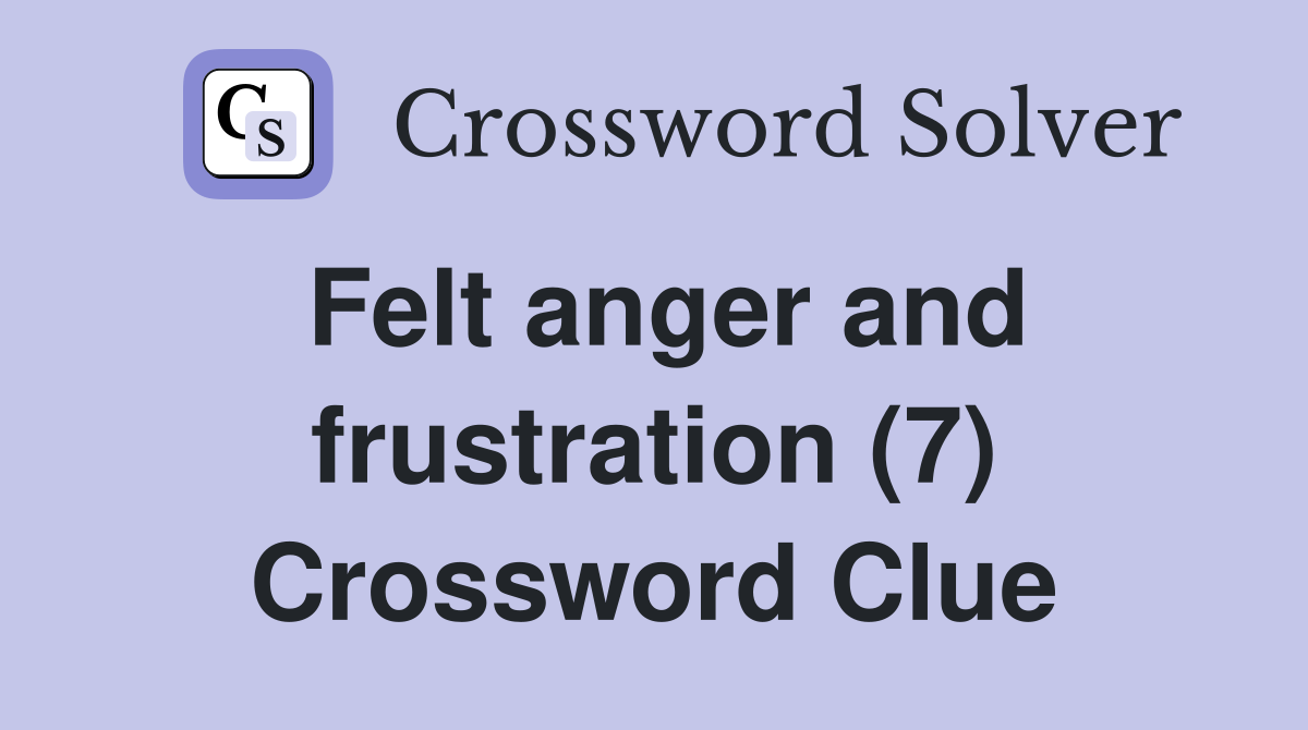 Felt anger and frustration (7) Crossword Clue