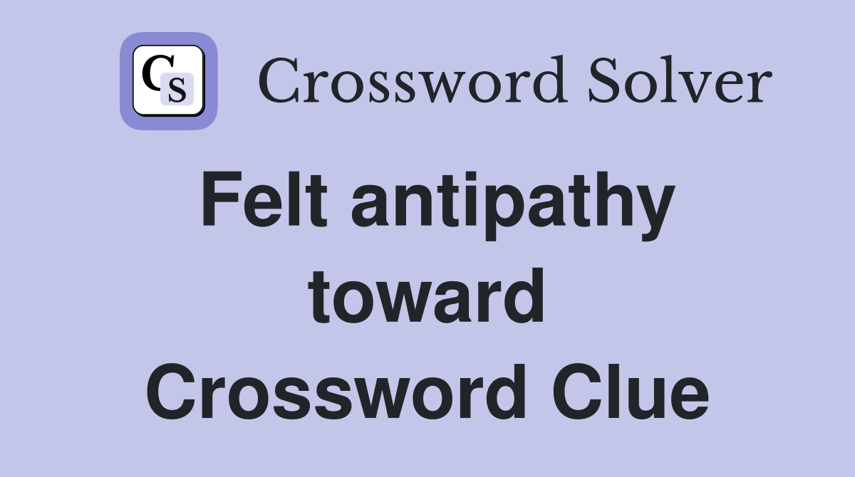 Felt antipathy toward Crossword Clue