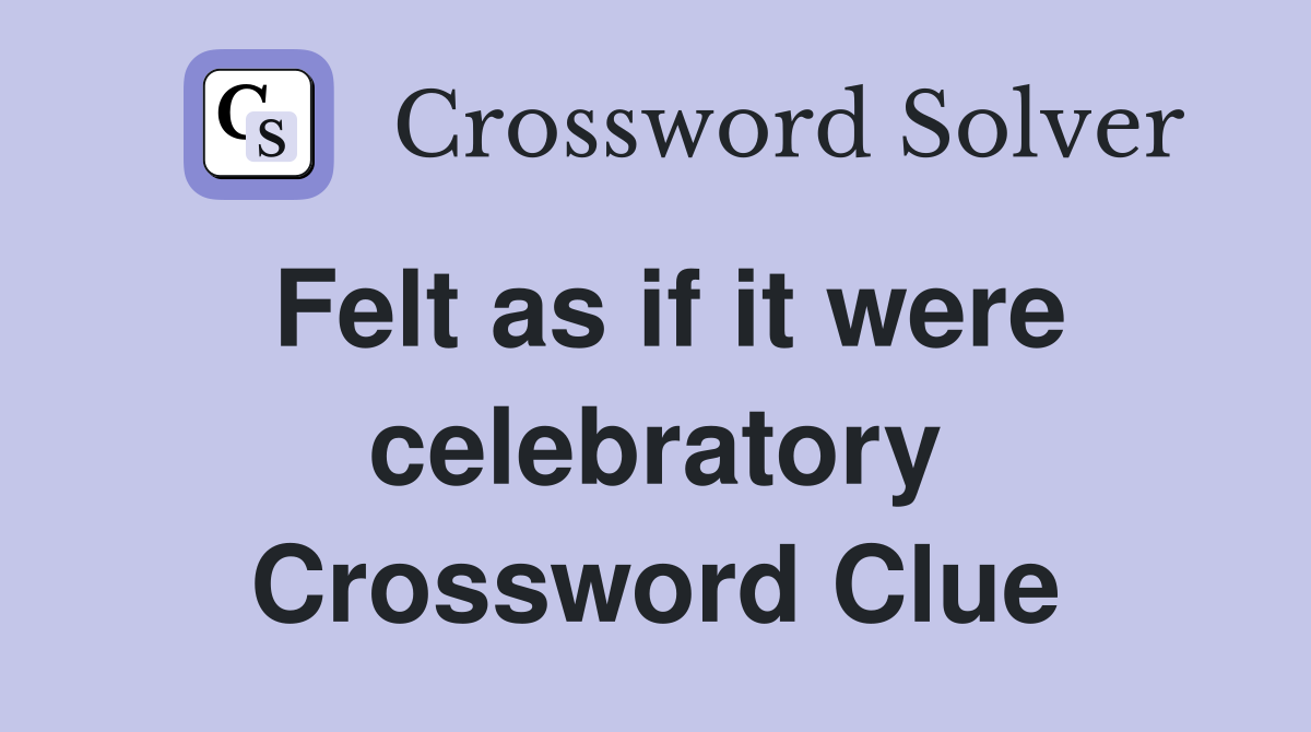 Felt as if it were celebratory Crossword Clue