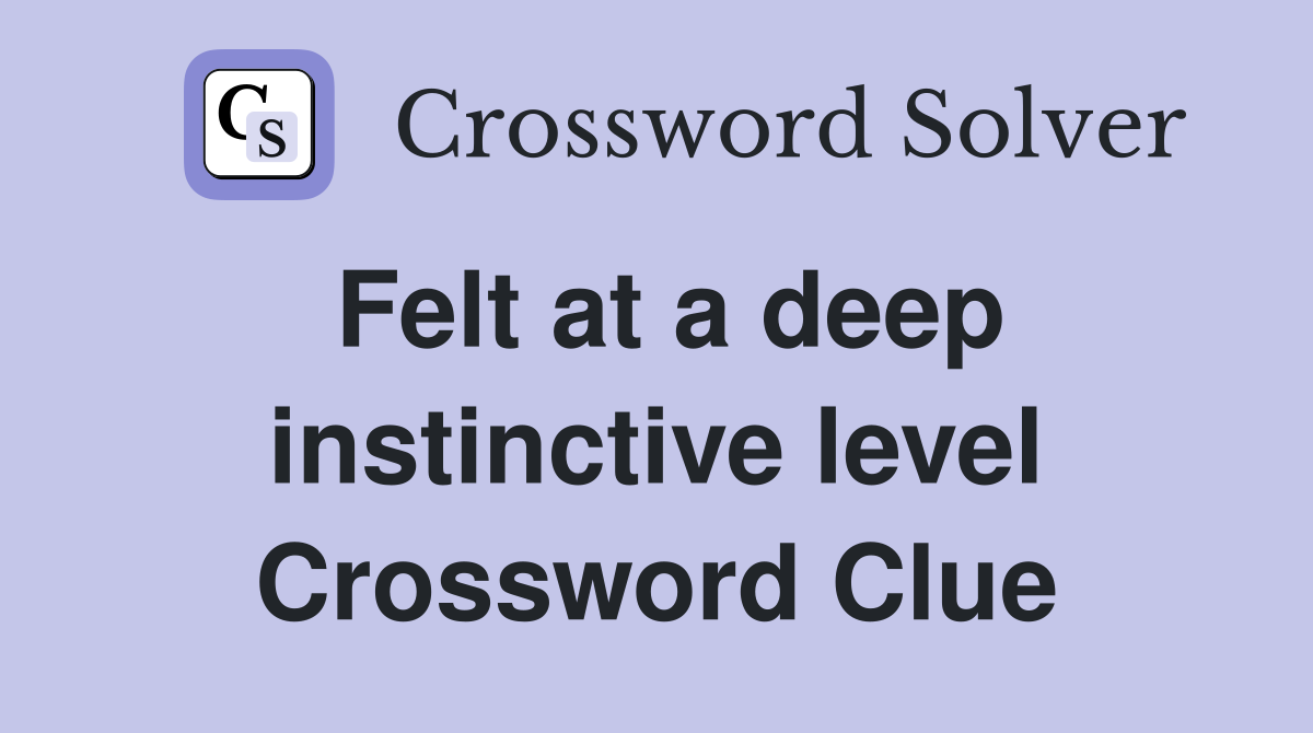 Felt at a deep instinctive level Crossword Clue