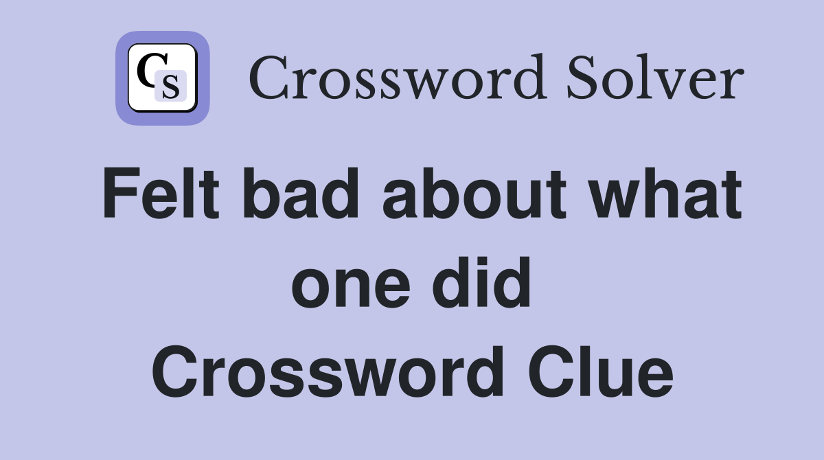 Felt bad about what one did Crossword Clue