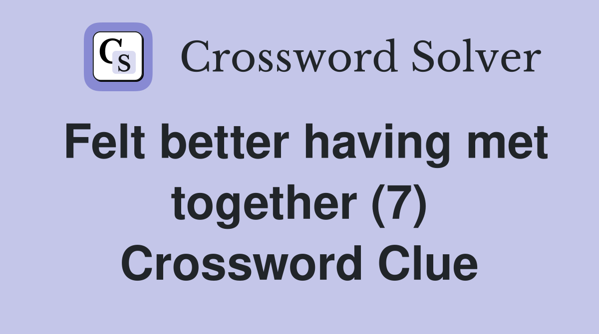 Felt better having met together (7) Crossword Clue