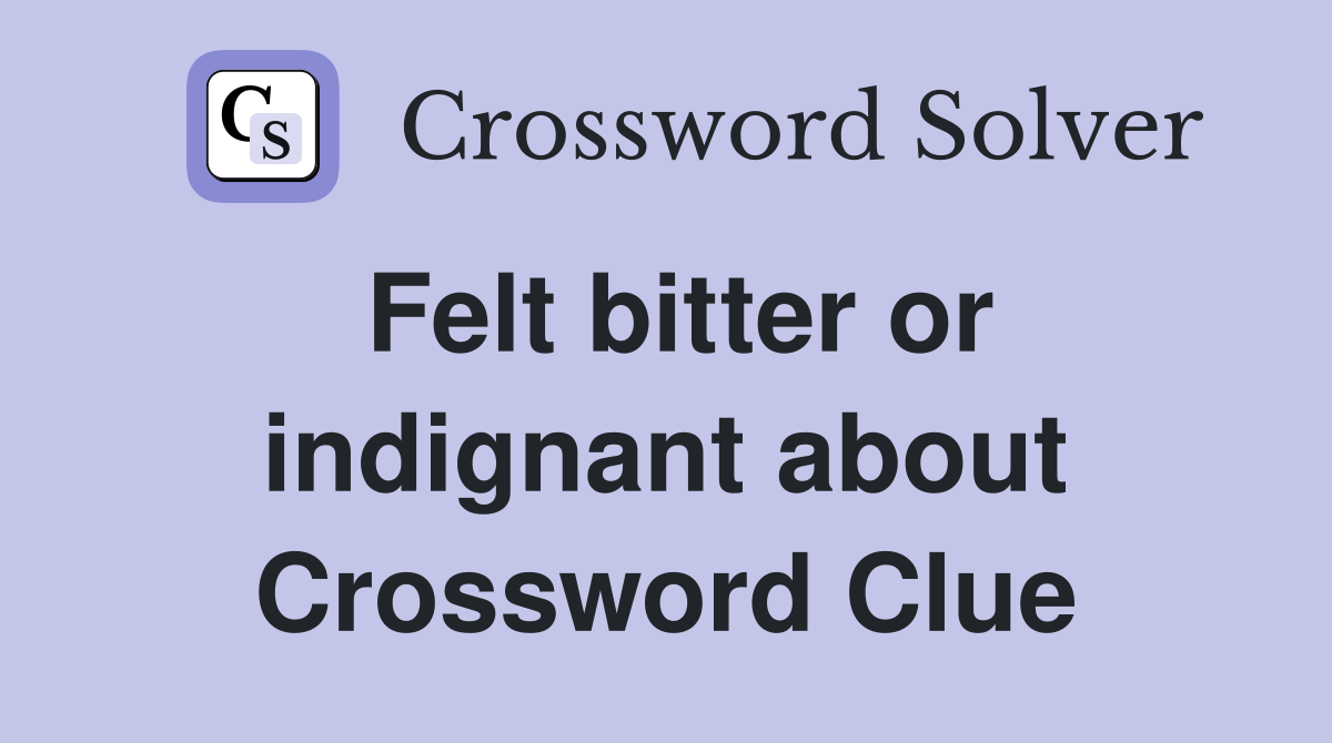Felt bitter or indignant about Crossword Clue