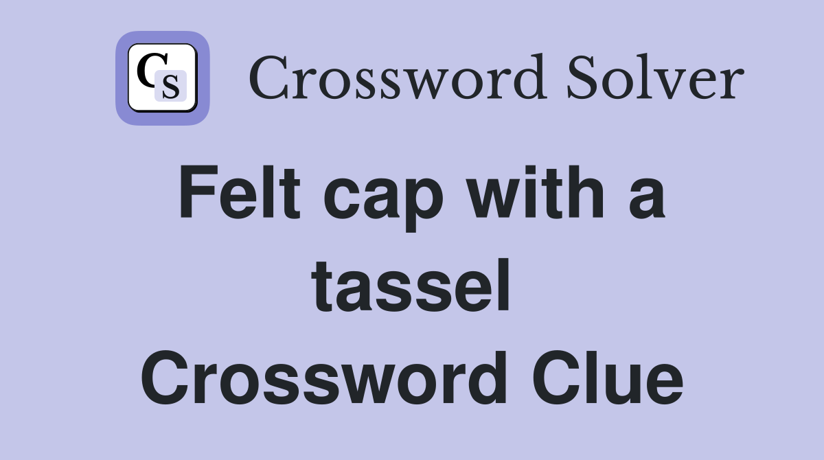 Felt cap with a tassel Crossword Clue