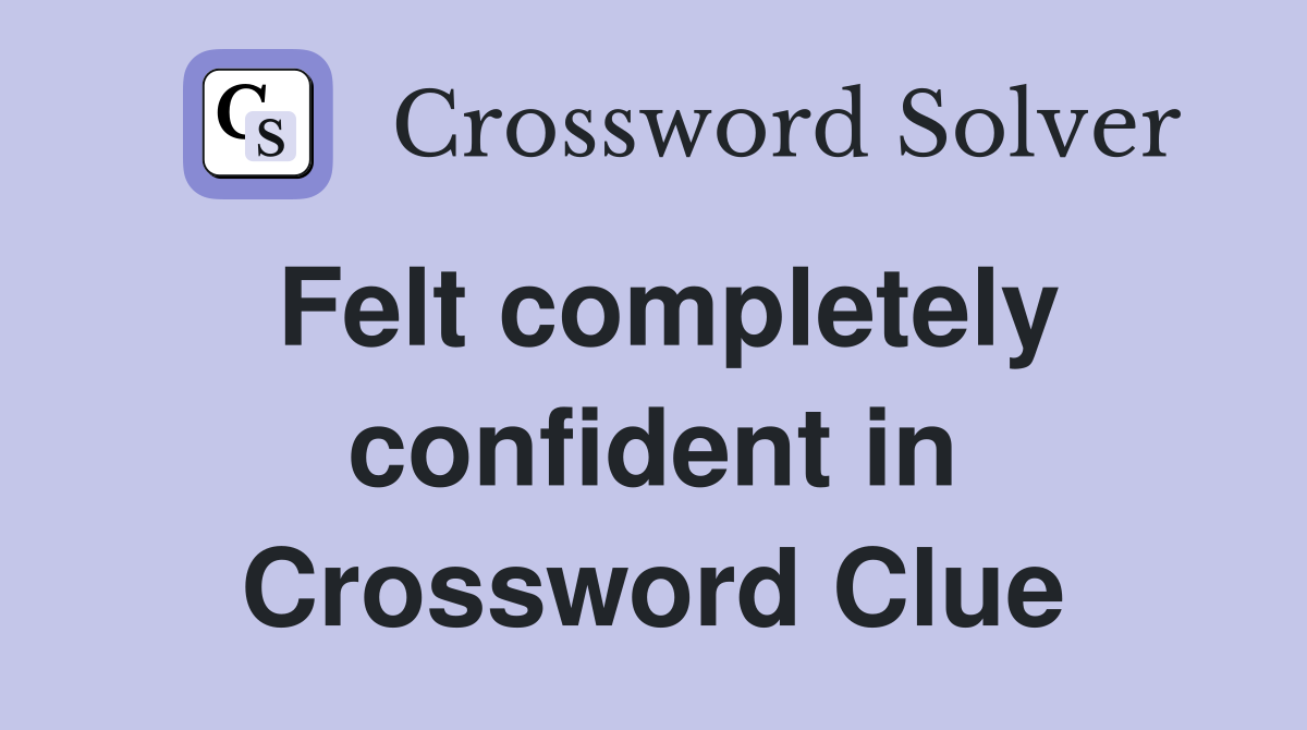 Felt completely confident in Crossword Clue