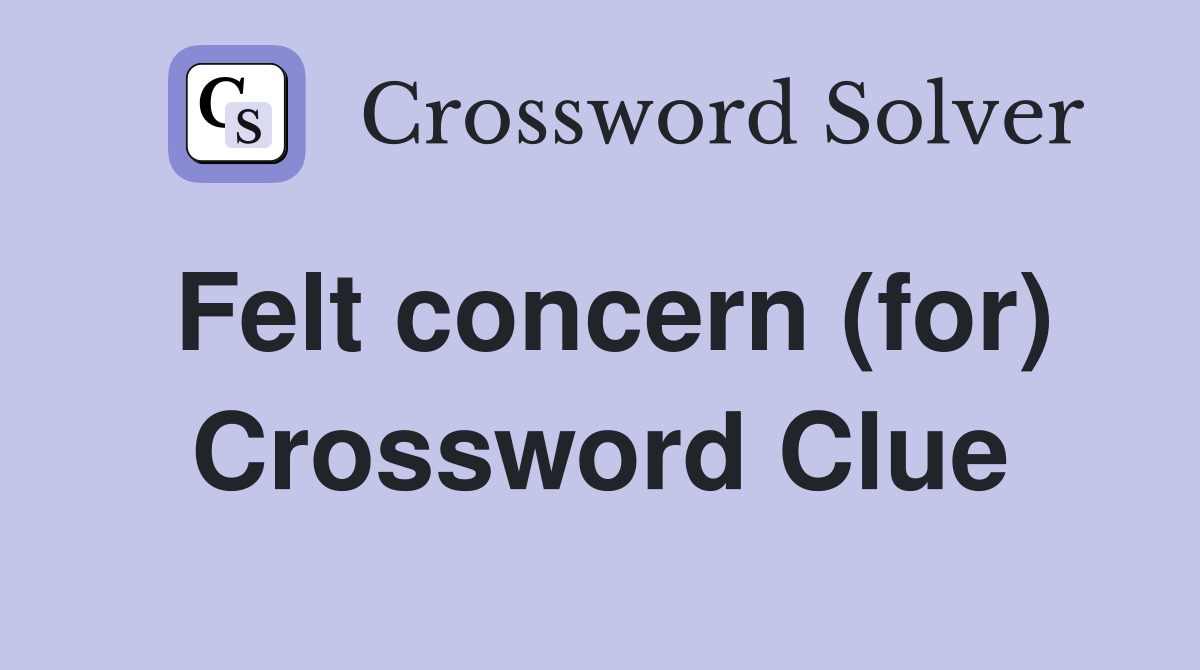 Felt concern (for) Crossword Clue