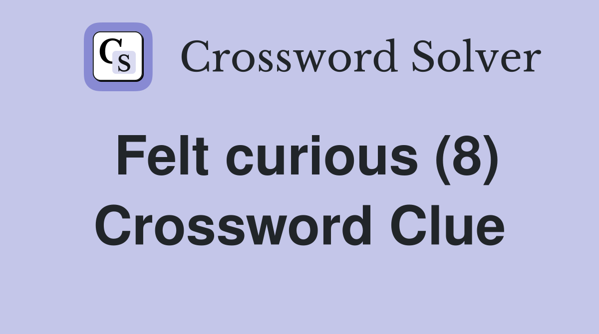 Felt curious (8) Crossword Clue