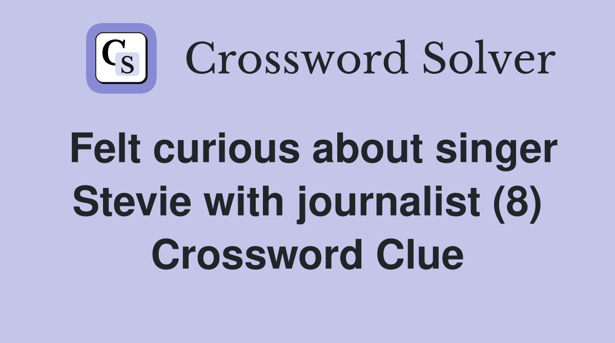 Felt curious about singer Stevie with journalist (8) Crossword Clue