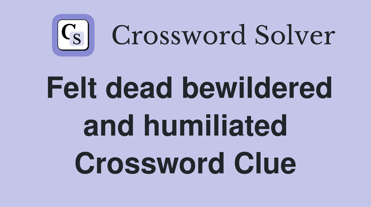 Felt dead bewildered and humiliated Crossword Clue