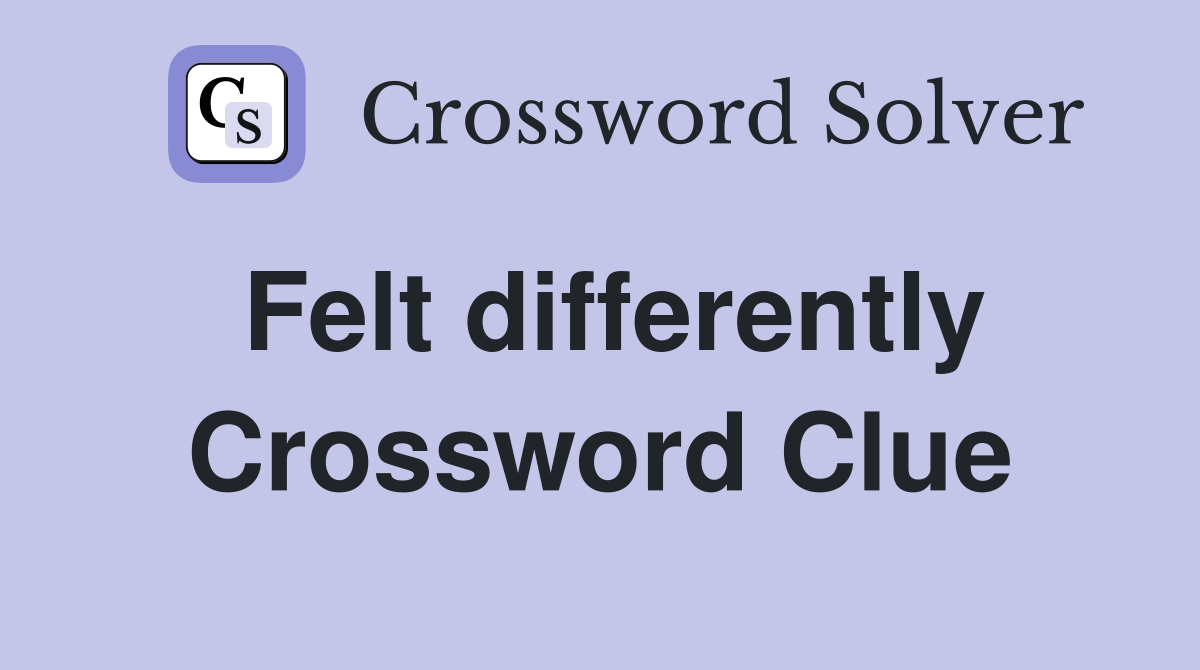 Felt differently Crossword Clue