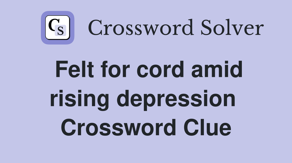 Felt for cord amid rising depression  Crossword Clue