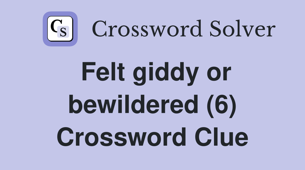 Felt giddy or bewildered (6) Crossword Clue