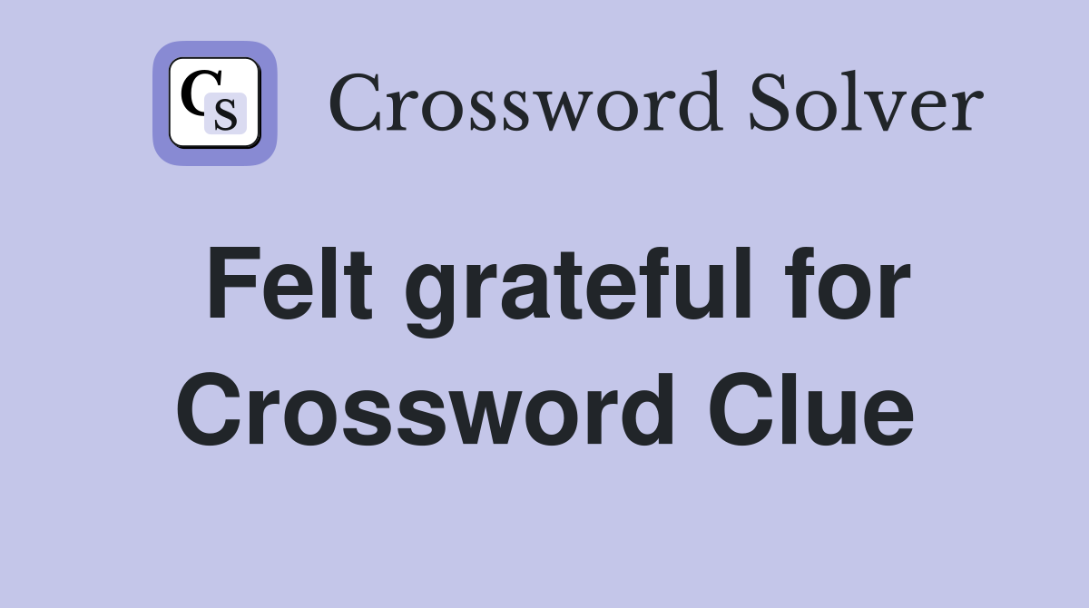 Felt grateful for Crossword Clue