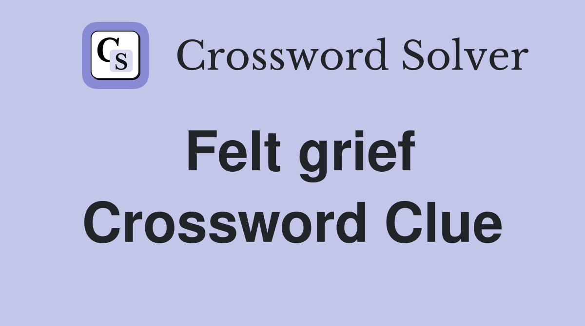 Felt grief Crossword Clue