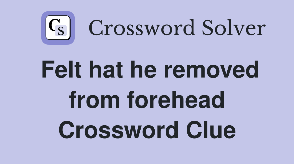 Felt hat he removed from forehead Crossword Clue