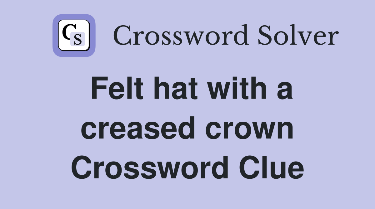 Felt hat with a creased crown Crossword Clue