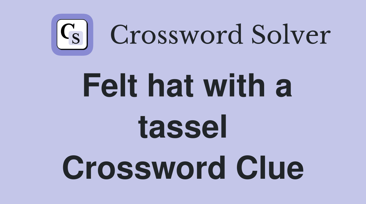 Felt hat with a tassel Crossword Clue