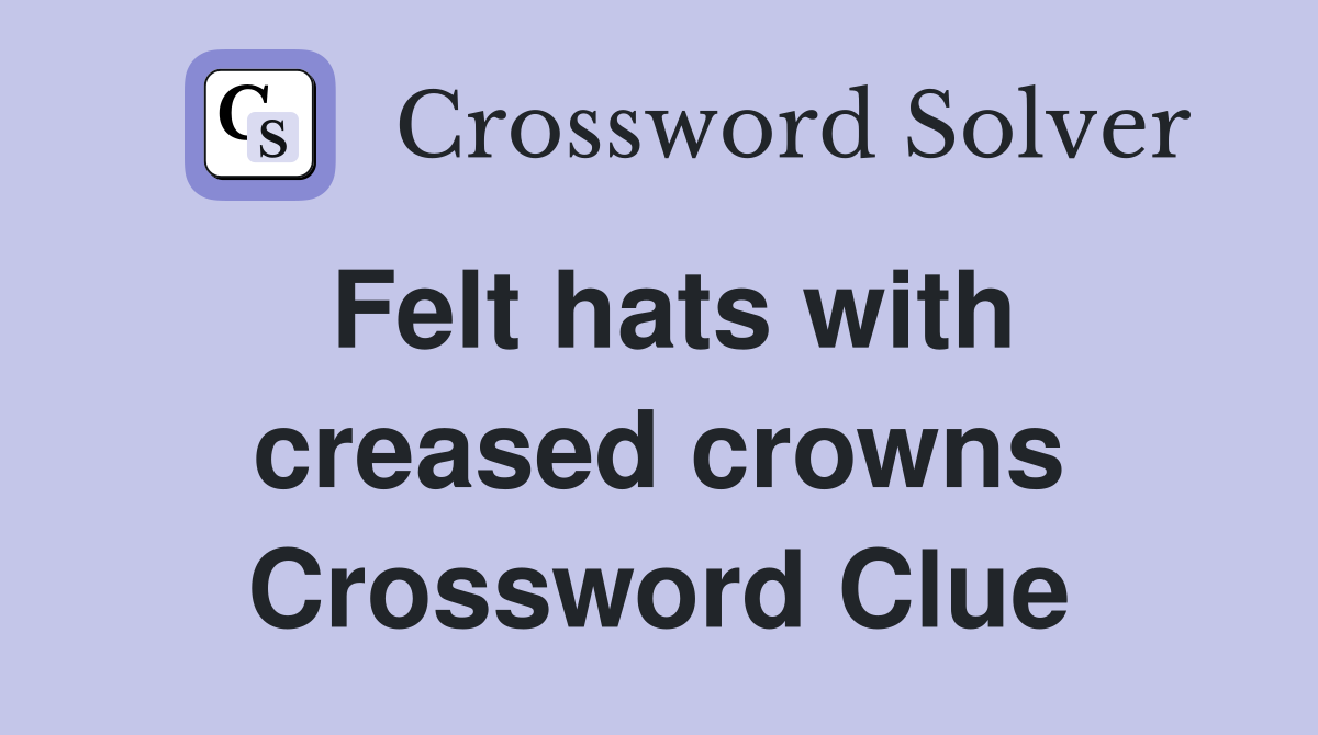 Felt hats with creased crowns Crossword Clue
